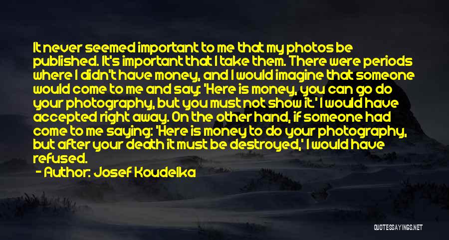 If You're Important To Someone Quotes By Josef Koudelka