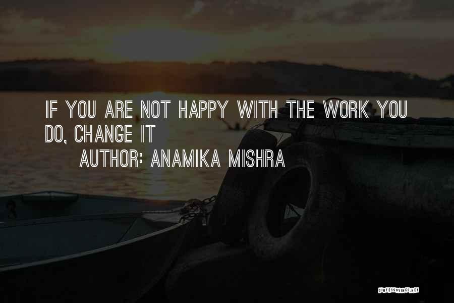 If You're Not Happy Change It Quotes By Anamika Mishra