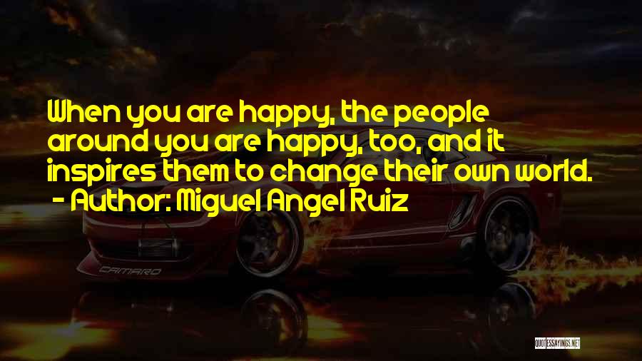 If You're Not Happy Change It Quotes By Miguel Angel Ruiz