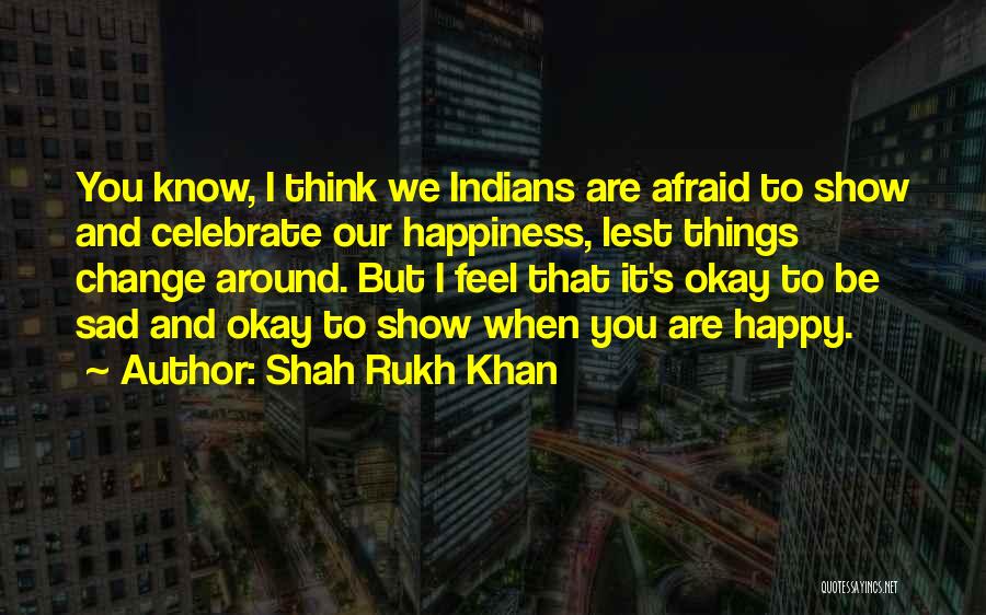 If You're Not Happy Change It Quotes By Shah Rukh Khan