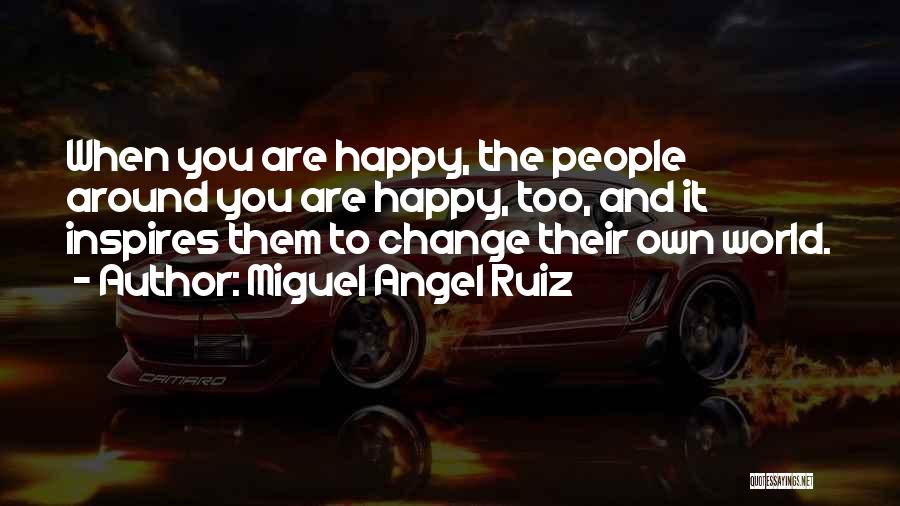 If You're Not Happy Change Something Quotes By Miguel Angel Ruiz