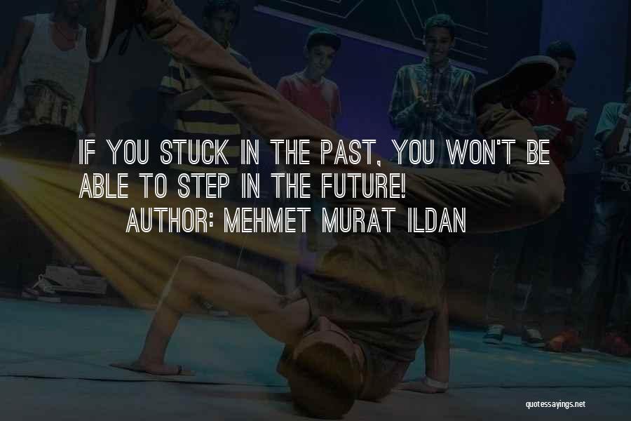 If You're Stuck In The Past Quotes By Mehmet Murat Ildan