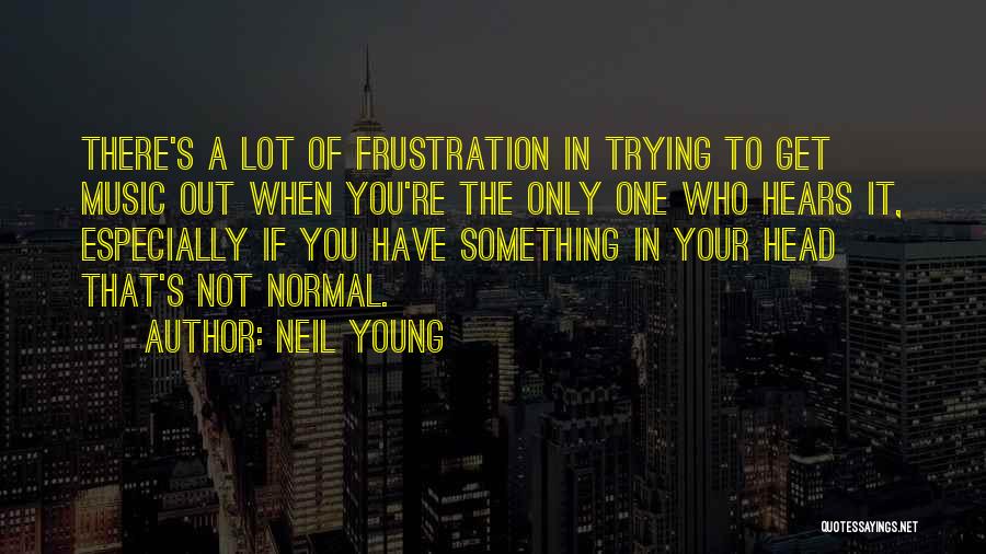 If You're The Only One Trying Quotes By Neil Young
