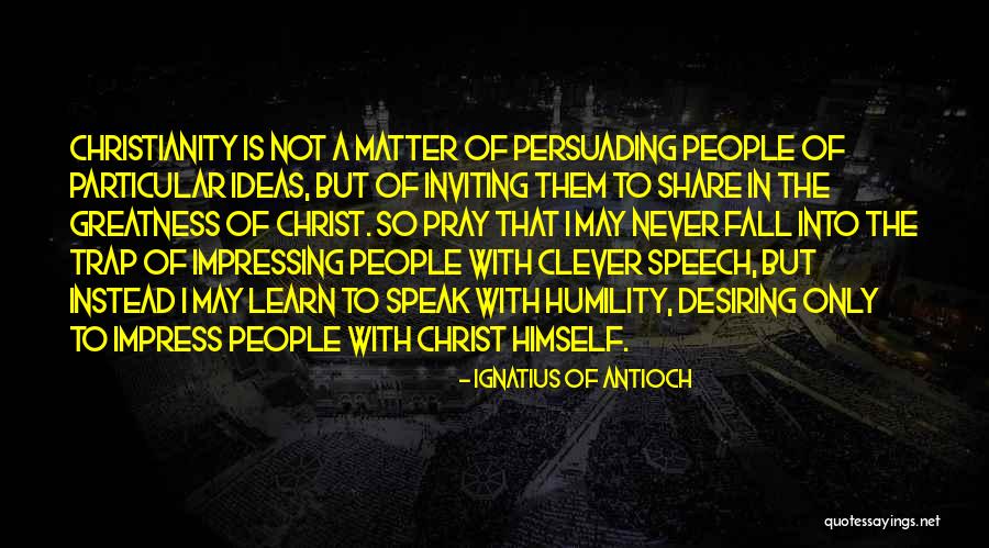 Ignatius Antioch Quotes By Ignatius Of Antioch