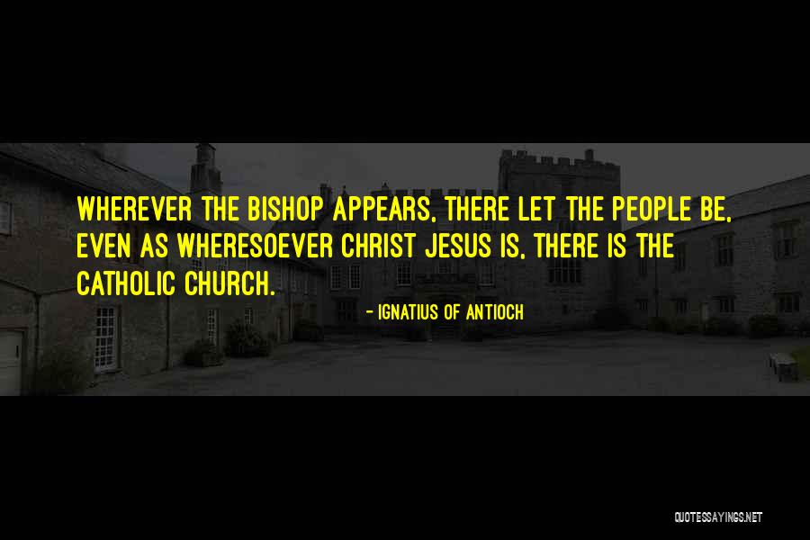 Ignatius Antioch Quotes By Ignatius Of Antioch