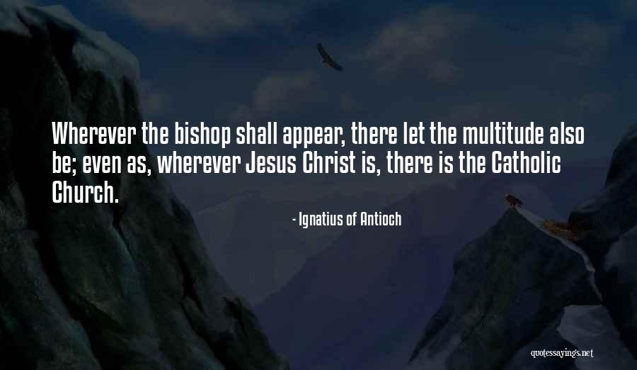 Ignatius Antioch Quotes By Ignatius Of Antioch