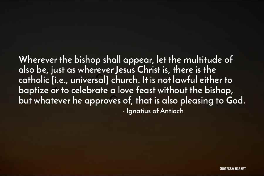 Ignatius Antioch Quotes By Ignatius Of Antioch
