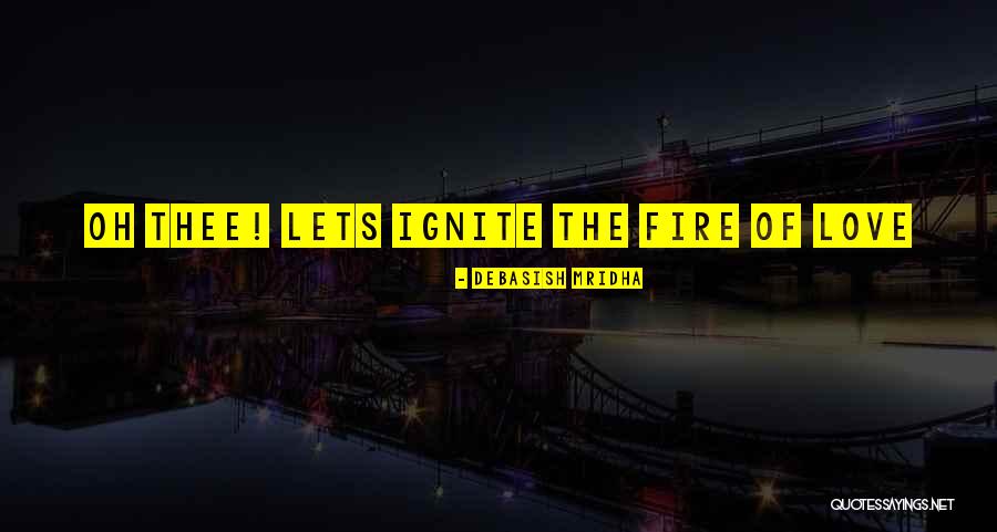 Ignite A Fire Quotes By Debasish Mridha