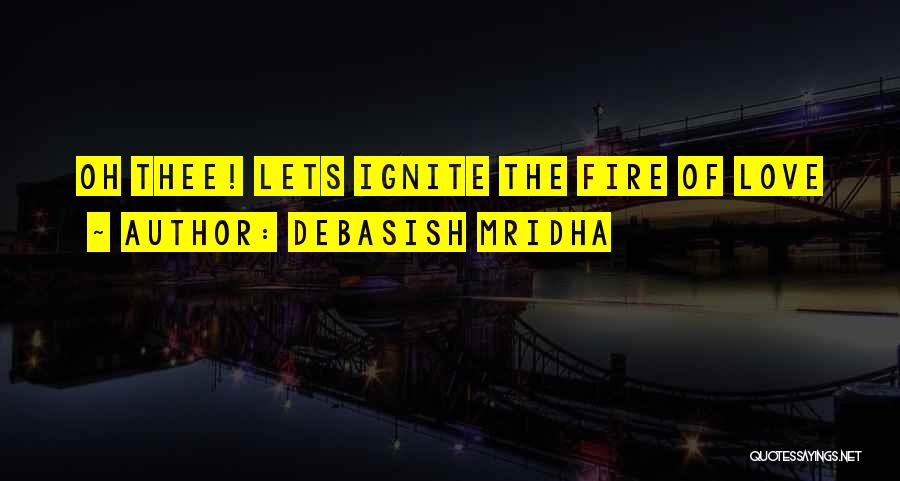 Ignite The Fire Quotes By Debasish Mridha