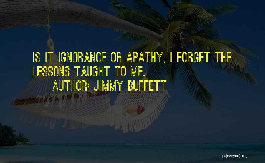 Ignorance And Apathy Quotes By Jimmy Buffett