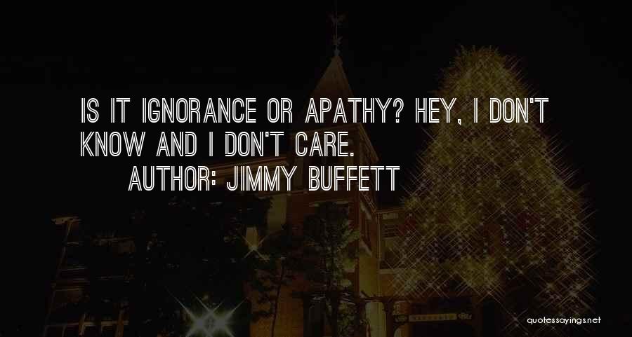 Ignorance And Apathy Quotes By Jimmy Buffett