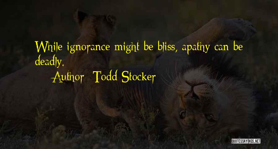 Ignorance And Apathy Quotes By Todd Stocker