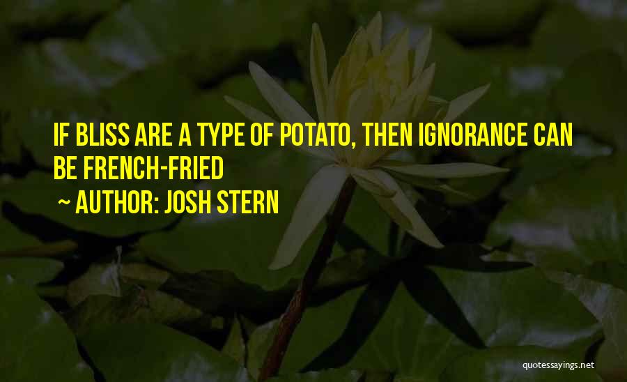 Ignorance And Bliss Quotes By Josh Stern