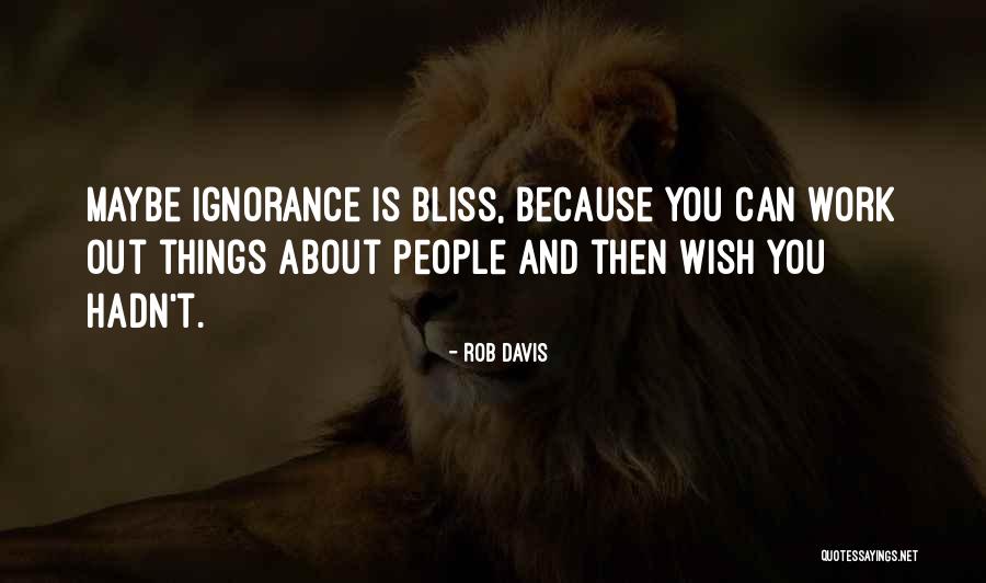 Ignorance And Bliss Quotes By Rob Davis