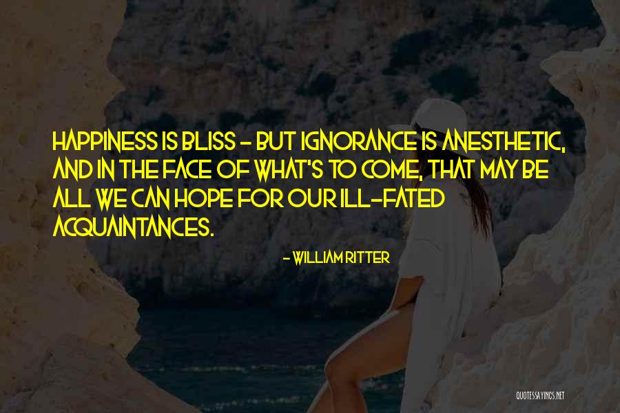 Ignorance And Bliss Quotes By William Ritter