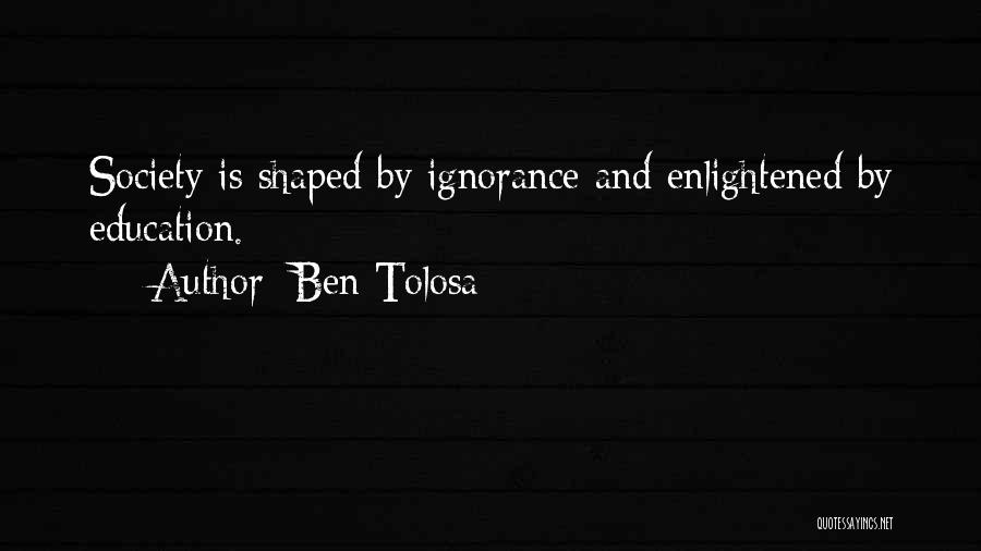 Ignorance And Education Quotes By Ben Tolosa