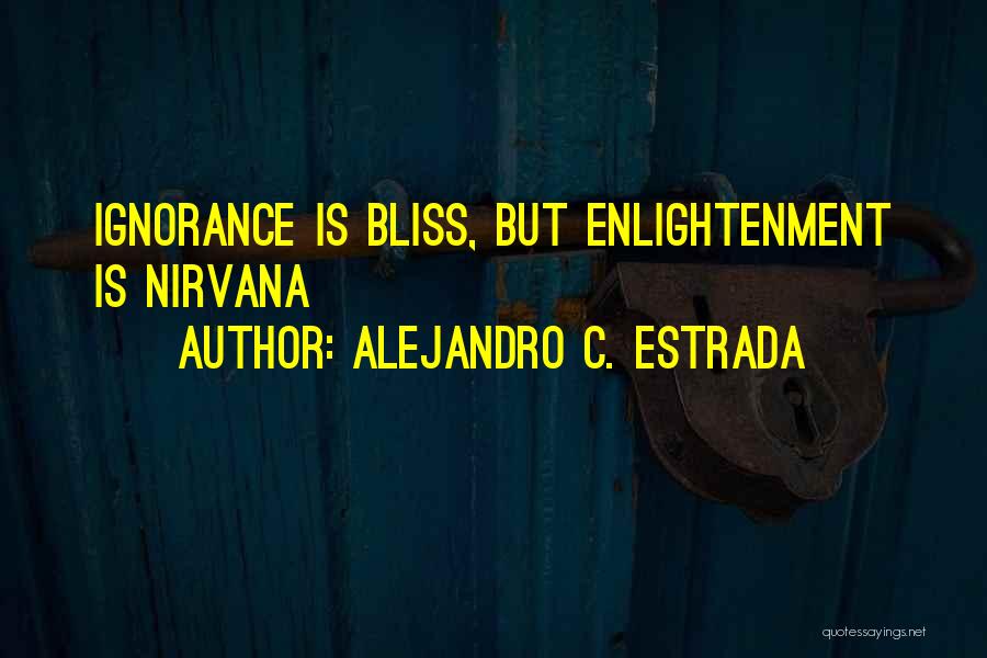 Ignorance And Enlightenment Quotes By Alejandro C. Estrada