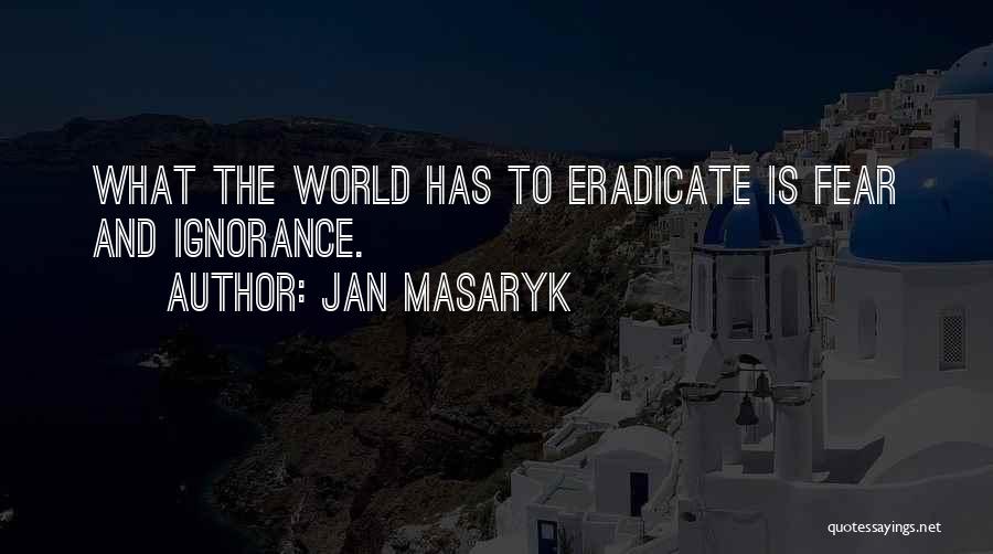 Ignorance And Fear Quotes By Jan Masaryk