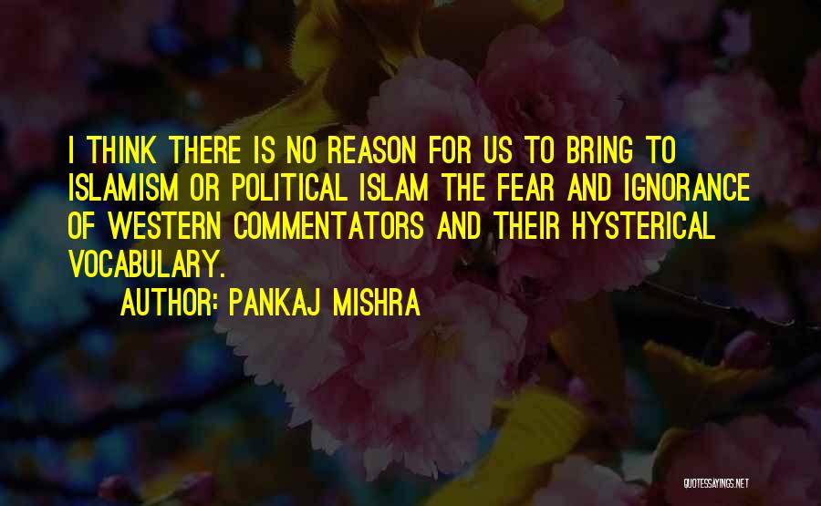 Ignorance And Fear Quotes By Pankaj Mishra