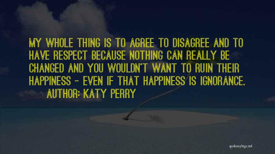 Ignorance And Happiness Quotes By Katy Perry