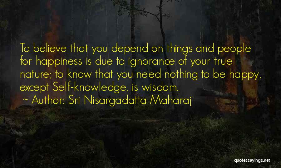 Ignorance And Happiness Quotes By Sri Nisargadatta Maharaj