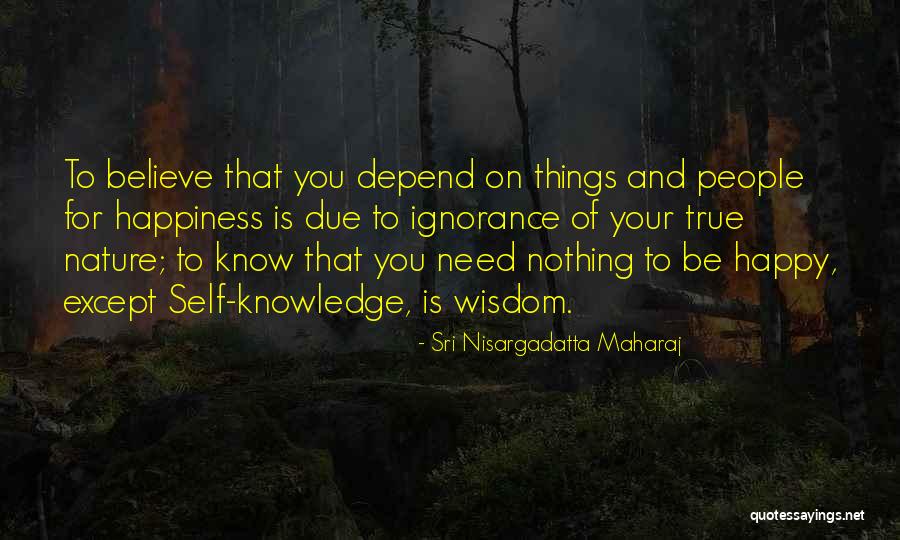 Ignorance And Happiness Quotes By Sri Nisargadatta Maharaj