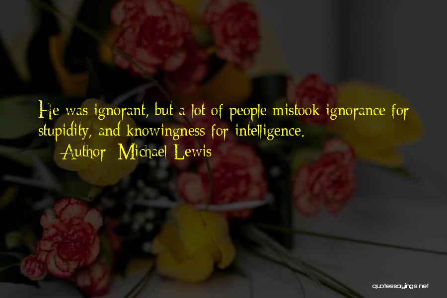 Ignorance And Intelligence Quotes By Michael Lewis