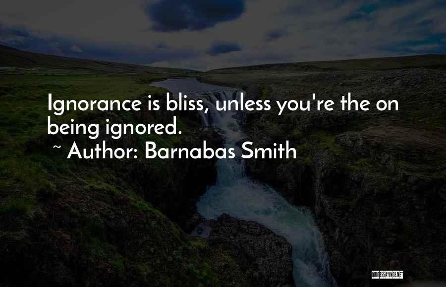 Ignorance Being Bliss Quotes By Barnabas Smith