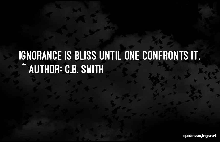 Ignorance Bliss Quotes By C.B. Smith