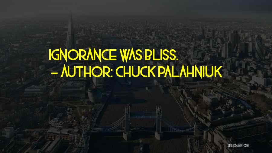 Ignorance Bliss Quotes By Chuck Palahniuk