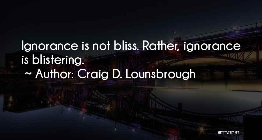 Ignorance Bliss Quotes By Craig D. Lounsbrough