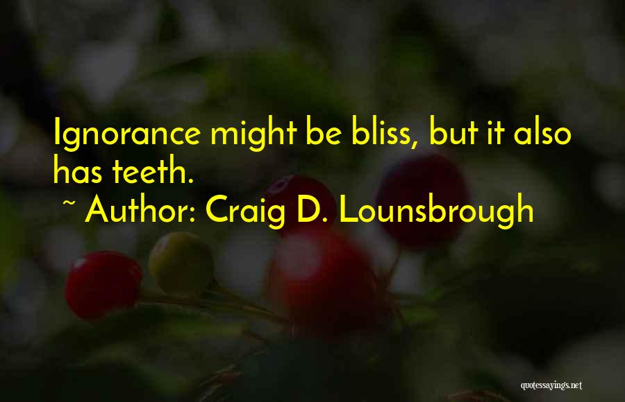 Ignorance Bliss Quotes By Craig D. Lounsbrough