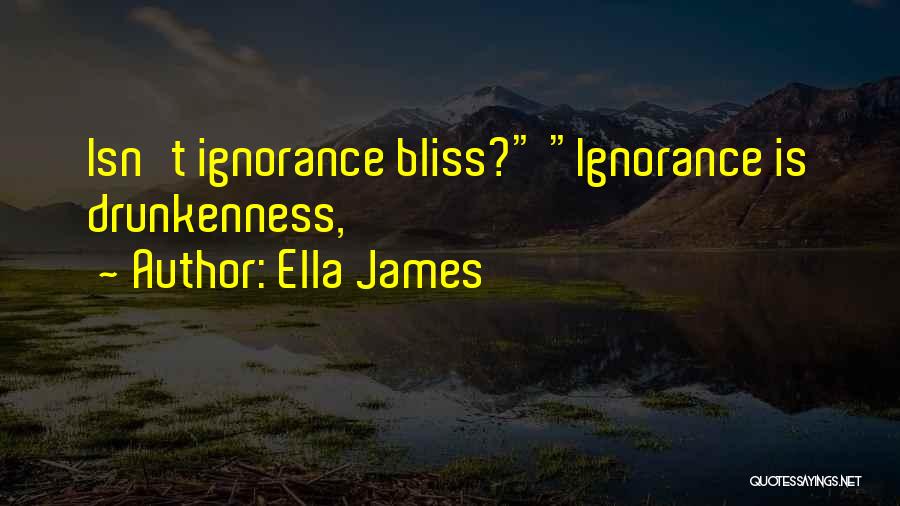 Ignorance Bliss Quotes By Ella James