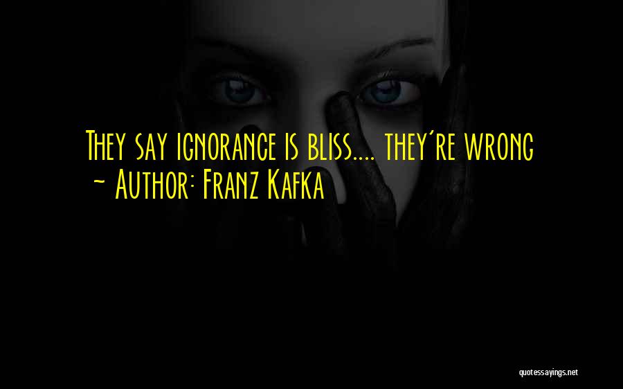 Ignorance Bliss Quotes By Franz Kafka