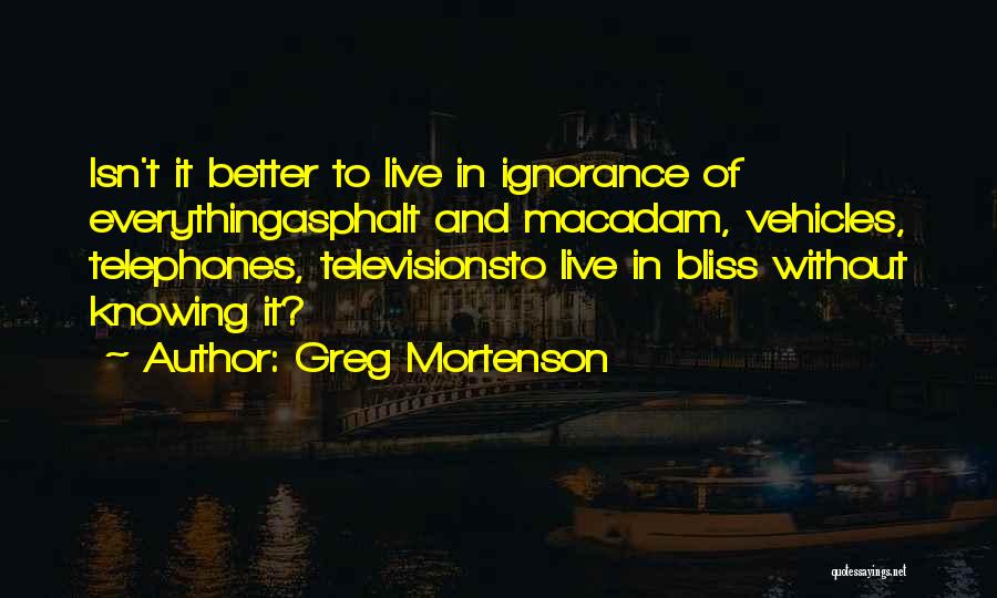 Ignorance Bliss Quotes By Greg Mortenson