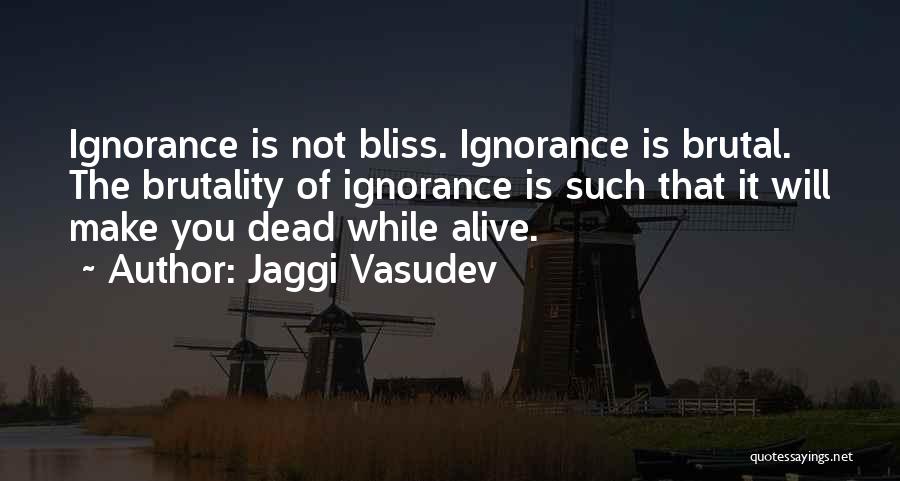 Ignorance Bliss Quotes By Jaggi Vasudev