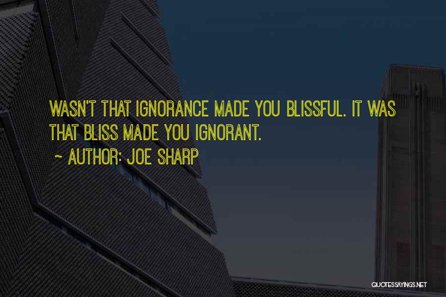 Ignorance Bliss Quotes By Joe Sharp