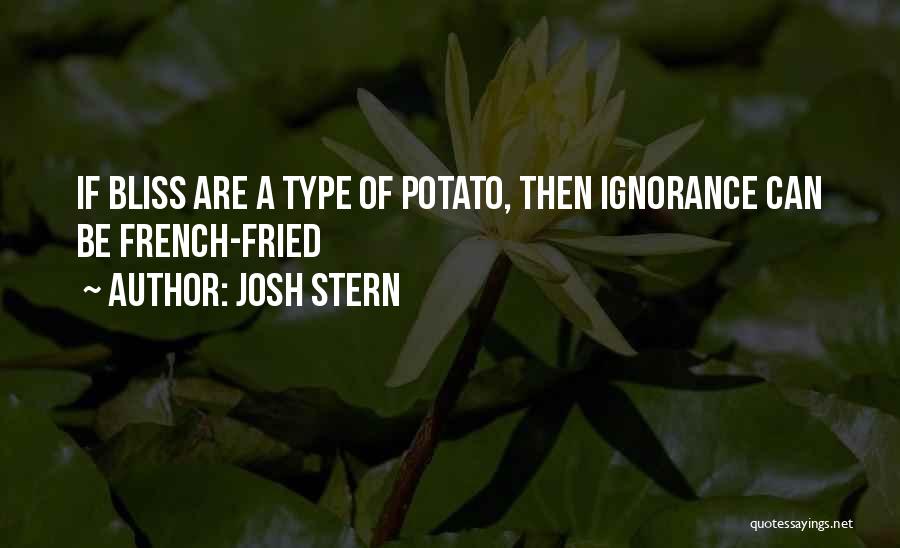 Ignorance Bliss Quotes By Josh Stern