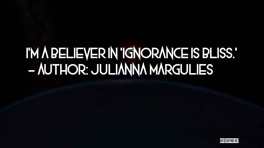 Ignorance Bliss Quotes By Julianna Margulies