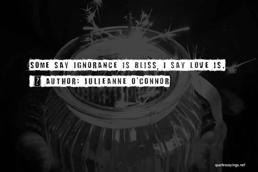 Ignorance Bliss Quotes By Julieanne O'Connor