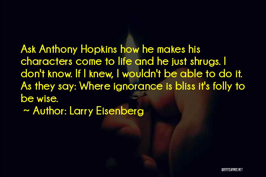 Ignorance Bliss Quotes By Larry Eisenberg