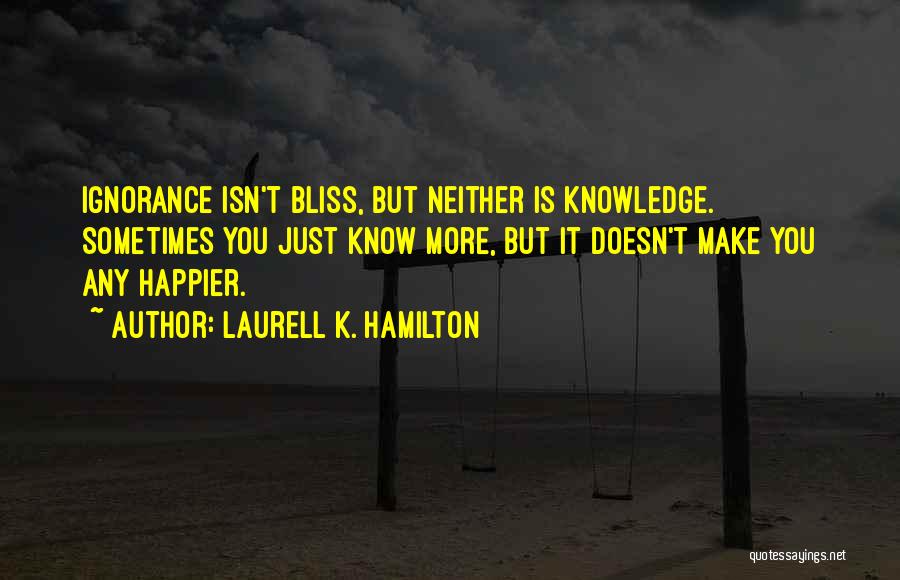 Ignorance Bliss Quotes By Laurell K. Hamilton