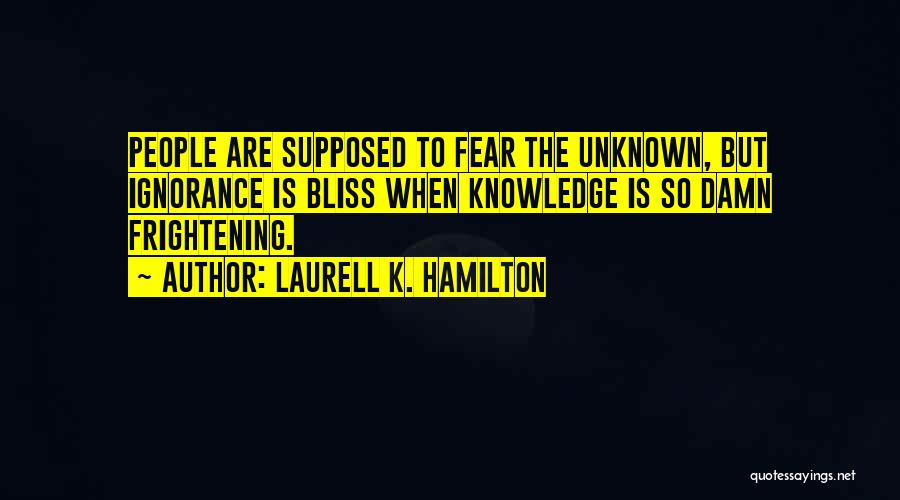 Ignorance Bliss Quotes By Laurell K. Hamilton