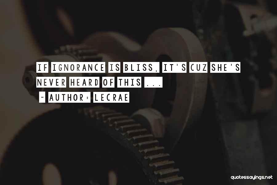 Ignorance Bliss Quotes By LeCrae