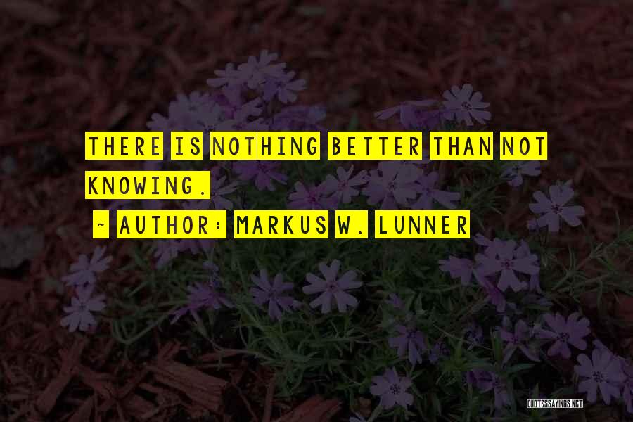 Ignorance Bliss Quotes By Markus W. Lunner