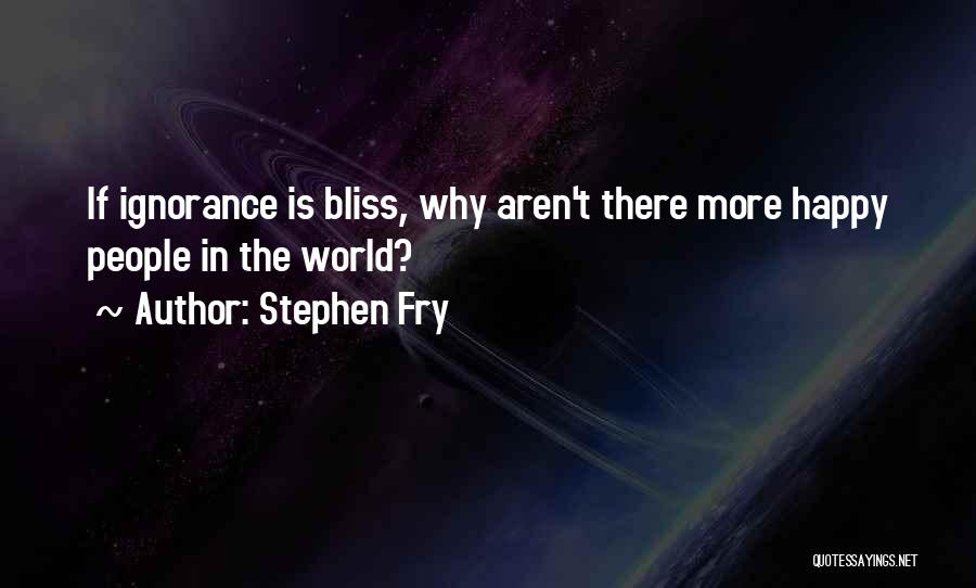 Ignorance Bliss Quotes By Stephen Fry