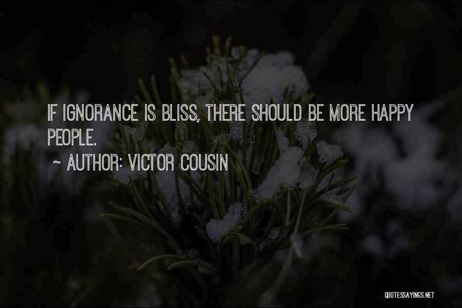 Ignorance Bliss Quotes By Victor Cousin