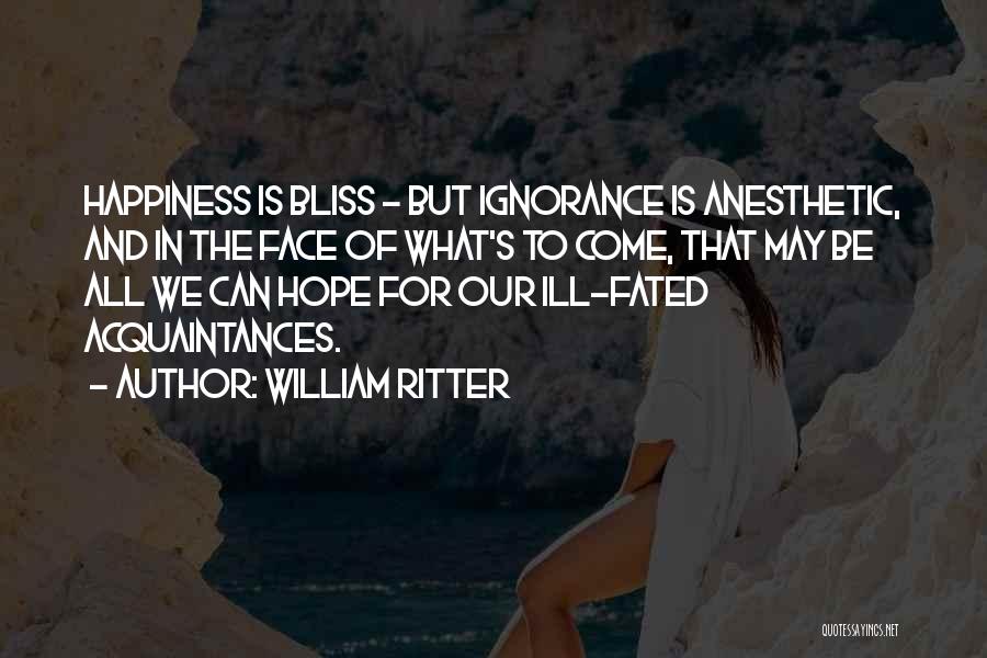 Ignorance Bliss Quotes By William Ritter