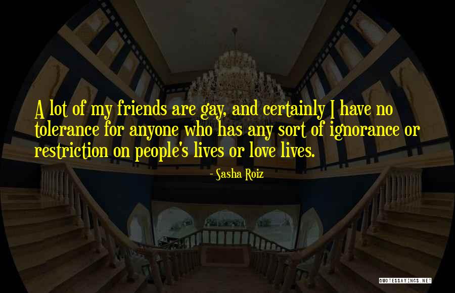 Ignorance Friends Quotes By Sasha Roiz Ignorance Friends Quotes By Sasha Roiz