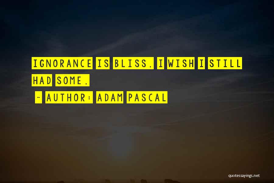 Ignorance Is Bliss Quotes By Adam Pascal